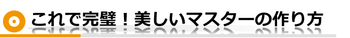 これで完璧！美しいマスターの作り方