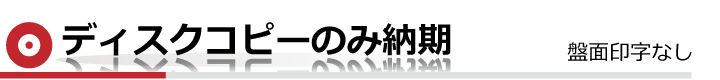 ディスクコピーのみ納期