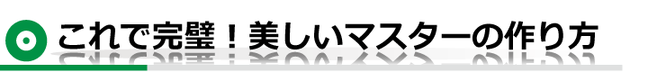 これで完璧！美しいマスターの作り方